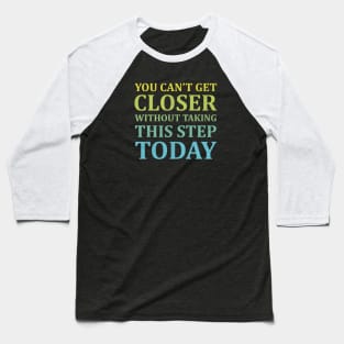 You Can't Get Closer Without Taking This Step Today | Black Baseball T-Shirt